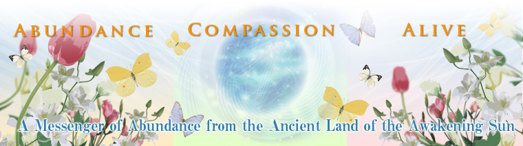 Abundance,Compassion,Alive,  A Messenger of Abundance from the Ancient Land of the Awakening Sun 